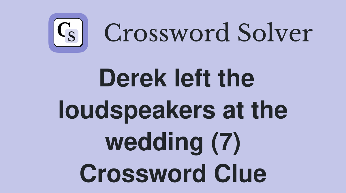 Derek left the loudspeakers at the wedding (7) Crossword Clue Answers